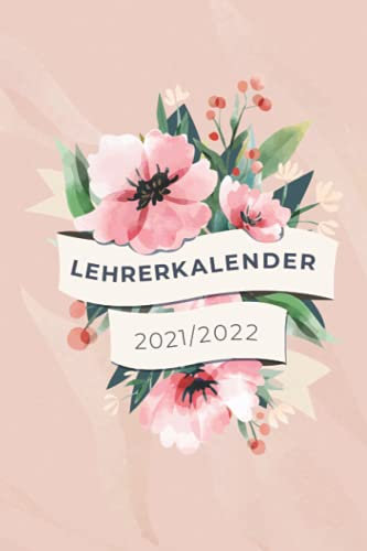 Lehrerkalender 2021/2022 Blumen: Schulplaner für bessere Unterrichtsvorbereitung & Organisation des Lehrer-Alltags - Kalender für Lehrerinnen & Lehrer ... Notenlisten, Klausurenplan & Jahresübersicht