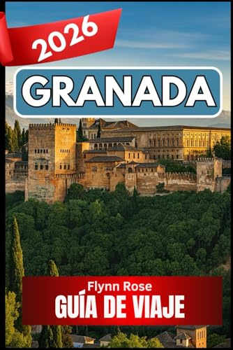 GRANADA GUÍA DE VIAJE 2026: Un compañero completo para viajeros que buscan experiencias auténticas