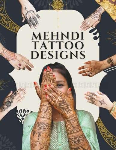 MEHNDI TATTOO DESIGNS: A Catalog of +100 Real Images of Henna Body Art for Artists and Designers┃Teach Yourself Henna Tattoos for Weddings & Festivals