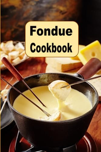 Fondue Cookbook: Recipes for Chocolate and Cheese Fondue