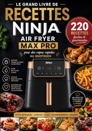 Le Grand Livre de Recettes Ninja Air Fryer MAX PRO : 220 recettes faciles et gourmandes pour des repas rapides au quotidien
