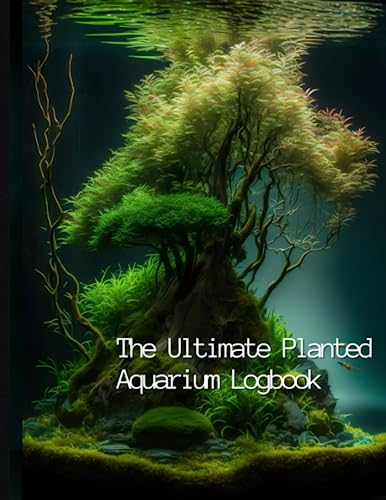 The Ultimate Planted Aquarium Logbook: Streamline Your Planted Tank Maintenance and Aquascaping with this Comprehensive Logbook