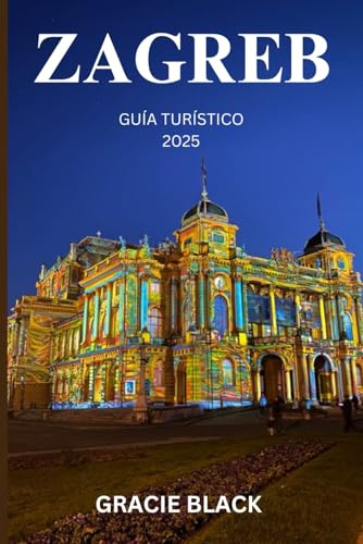 ZAGREB GUÍA TURÍSTICO 2025: Su aventura le espera en la tierra de una arquitectura impresionante y una cálida hospitalidad