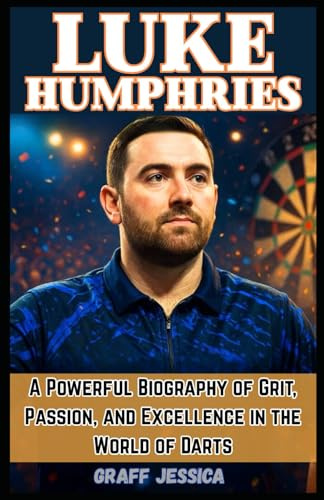 LUKE HUMPHRIES: A Powerful Biography of Grit, Passion, and Excellence in the World of Darts