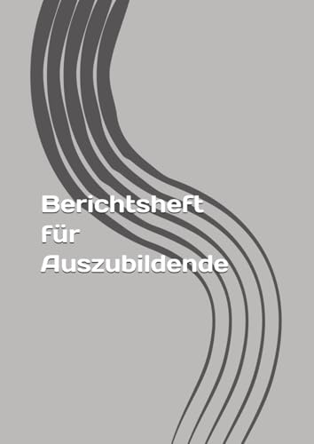 Berichtsheft für Auszubildende: Für alle Ausbildungsberufe geeignet | DIN A4 Format | 100 Seiten | Berufsschule & Betrieb