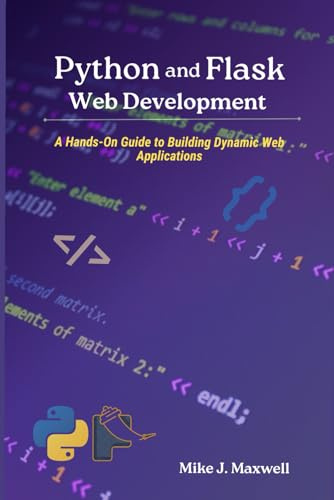 Python and Flask Web Development: A Hands-On Guide to Building Dynamic Web Applications (The CodeCraft Series)