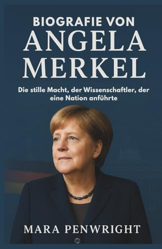 BIOGRAFIE VON ANGELA MERKEL: Die stille Macht, der Wissenschaftler, der eine Nation anführte