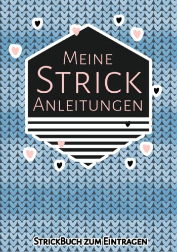Meine Strick Anleitungen zum Eintragen: Stricken für Anfänger mit deinem eigenen Buch zum Eintragen für Strickanleitungen