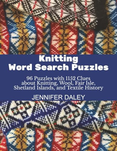 Knitting Word Search Puzzles: 96 Puzzles with 1152 Clues about Knitting, Wool, Fair Isle, Shetland Islands, and Textile History