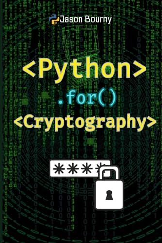 Python for Cryptography: Concealing and Revealing Secrets (Python for Hackers, Scripting for Kali Linux, Web Hackers, for Wireless Hacking, for Cryptography and Python for OSINT)