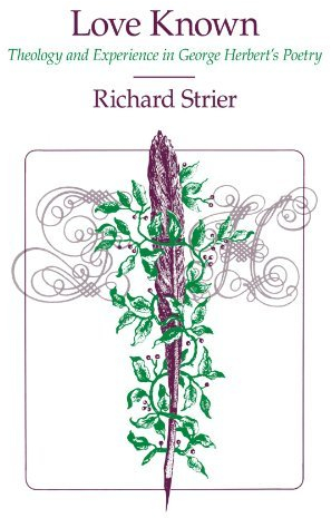 Love Known: Theology and Experience in George Herbert's Poetry by Richard Strier (1986-08-01)