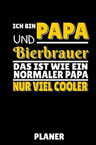 ICH BIN PAPA UND BIERBRAUER DAS IST WIE EIN NORMALER PAPA NUR VIEL COOLER PLANER: DIN A5 TAGESPLANER Craft Bier | Bier selbst brauen | Bierbrauen Buch ... Männer | Biertrinken | Anfänger | Bierbuch
