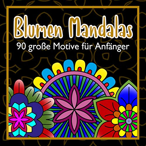 Blumen Mandalas - 90 große Motive für Anfänger: Malbuch zum Einstieg in die Welt der Mandalas / leicht - mittel / Kreativität / Motorik