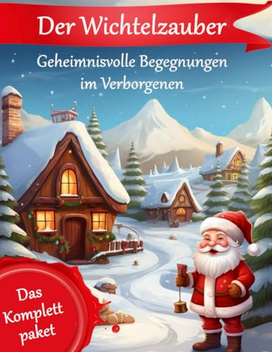 Der Wichtelzauber: Geheimnisvolle Begegnungen im Verborgenen: Das Komplettpaket für eine magische Vorweihnachtszeit