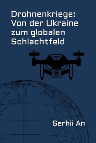 Drohnenkriege: Von der Ukraine zum globalen Schlachtfeld (Ukraine, Drohne, Krieg)