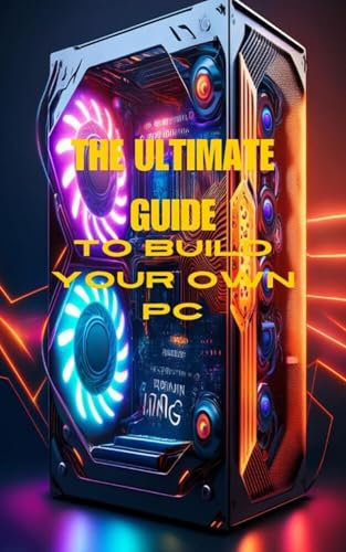 The Ultimate Guide to Building Your Own PC