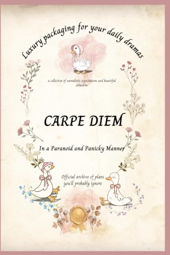 CARPE DIEM (In a Paranoid and Panicky Manner)