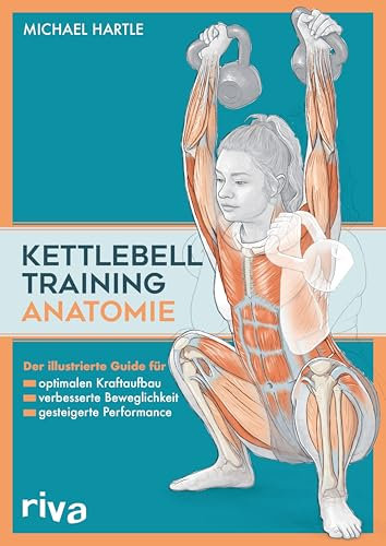 Kettlebell-Training-Anatomie: Der illustrierter Guide für optimalen Kraftaufbau, verbesserte Beweglichkeit und gesteigerte Performance (Sportanatomie 7)