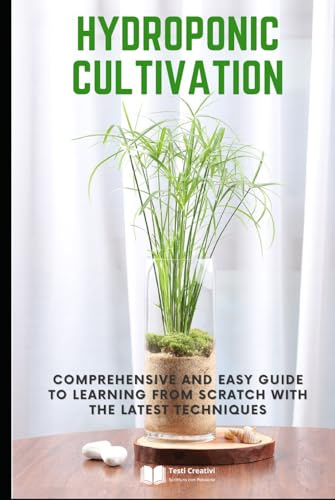 Hydroponic Cultivation: Comprehensive and Easy Guide to Learning from Scratch with the Latest Techniques (Plant Cultivation, Botany & Practical Gardening)