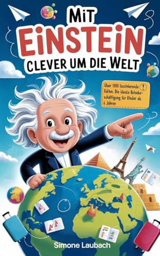 Mit Einstein clever um die Welt: Über 1000 faszinierende Fakten. Die ideale Reisebeschäftigung für Kinder ab 6 Jahren, perfekt für Autofahrten, Schifffahrten oder Flüge