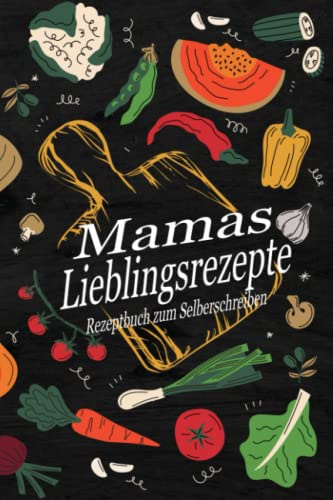 Mamas Lieblingsrezepte – Rezeptbuch zum Selberschreiben: Ein Backbuch und Kochbuch zum selbst gestalten und selber ausfüllen