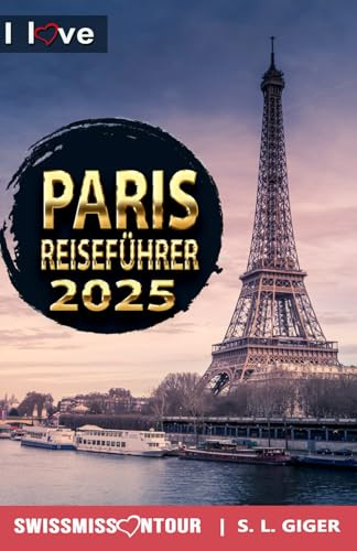 Paris Reiseführer – I love Paris: Reiseführer Paris, Eiffelturm, Louvre, Versailles, Reisetagebuch Disneyland Paris und über 60 must-sees und Geheimtipps. (Swissmissontour Reiseführer)