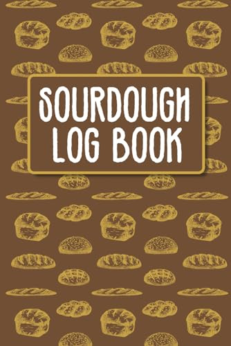 Sourdough Log Book: Sourdough Loaf Recipe Notebook For Artisan Bread Bakers.