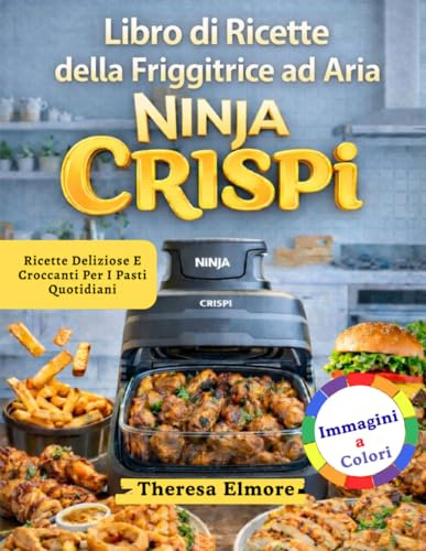 Libro di Ricette della Friggitrice ad Aria Ninja CRISPI: Ricette Deliziose E Croccanti Per I Pasti Quotidiani