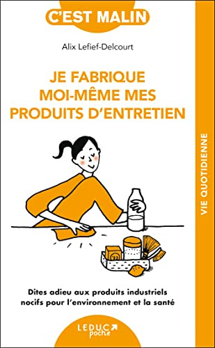 Je fabrique moi-même mes produits d'entretien: Dites adieu aux produits industriels nocifs pour l’environnement et la santé