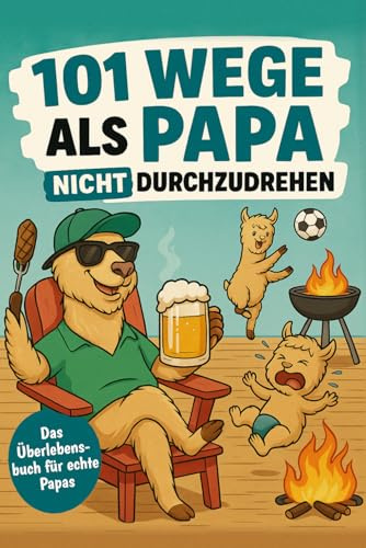 101 Wege, als Papa nicht durchzudrehen: Das humorvolle Geschenkbuch für Väter mit Tipps, Tricks und einer ordentlichen Portion Humor