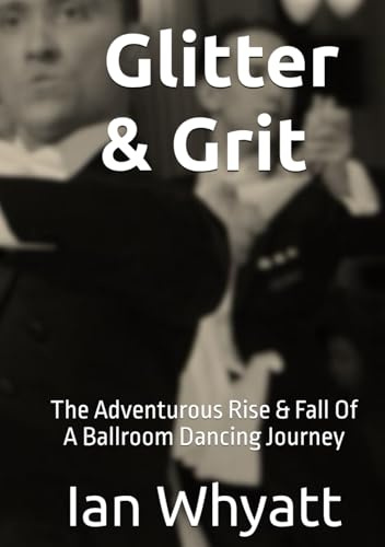 Glitter & Grit: The Adventurous Rise & Fall Of A Ballroom Dancing Journey