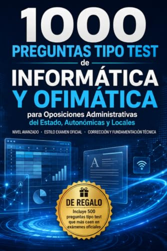 1000 Preguntas Tipo Test de Informática y Ofimática para Oposiciones Administrativas del Estado, Autonómicas y Locales: Nivel avanzado basado en ... corrección y fundamentación técnica detallada