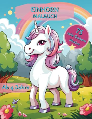 Magisches Einhorn Malbuch ab 4 Jahren: Über 75 zauberhafte Motive zum Ausmalen: Das perfekte Einhorn Geschenk | Stundenlanger Malspaß für Mädchen mit fantasievollen Illustrationen
