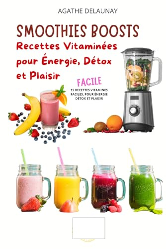 Smoothies Boosts: Recettes Vitaminées pour Énergie, Détox et Plaisir