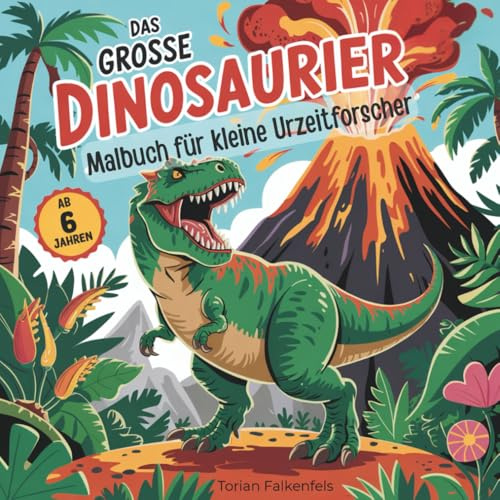 Das grosse Dinosaurier Malbuch für kleine Urzeitforscher: 51 Malvorlagen für Jungs und Mädchen ab 6 Jahren