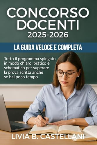 Concorso Docenti – La Guida Veloce e Completa: Tutto il programma spiegato in modo chiaro, pratico e schematico per superare la prova scritta anche se hai poco tempo