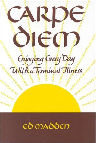 Carpe Diem: Enjoying Every Day with a Terminal Illness by Ed Madden (1993-01-15)