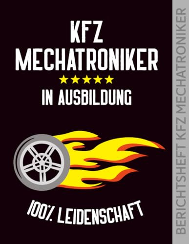 Berichtsheft Kfz Mechatroniker: Ausbildungsnachweis für den Ausbildungsberuf zur Kfz Mechatronikerin und Mechatroniker zum Eintragen von Berichten und Notizen im Ausbildungsjahr