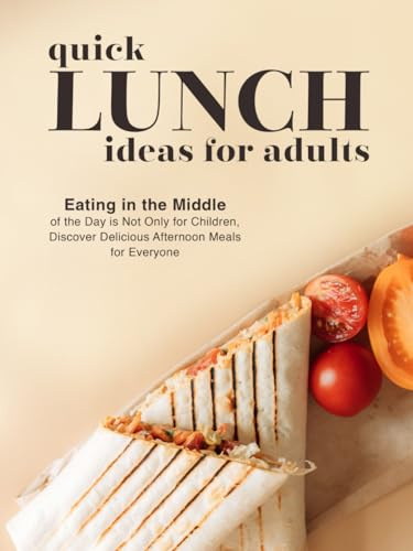 Quick Lunch Ideas for Adults: Eating in the Middle of the Day is Not Only for Children, Discover Delicious Afternoon Meals for Everyone
