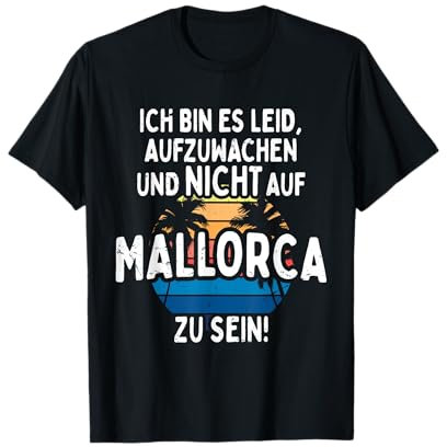 Ich Bin Es Leid Aufzuwachen Und Nicht Auf Mallorca Zu Sein T-Shirt