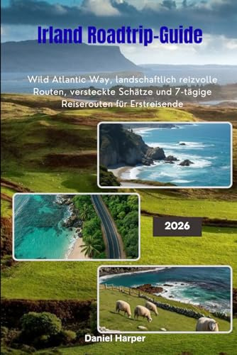 Irland Roadtrip-Guide 2026: Wild Atlantic Way, landschaftlich reizvolle Routen, versteckte Schätze und 7-tägige Reiserouten für Erstreisende