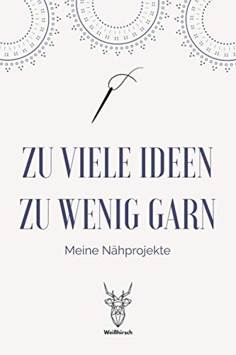 Zu viele Ideen zu wenig Garn - Meine Nähprojekte: A5 Nähplaner | Näh Skizzenbuch | 120 Seiten für Nähideen | Näh Projektbuch | Näh Auftragsbuch | ... für Näherinnen und Näher zu jedem Anlass