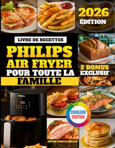 Livre De Recettes Philips Airfryer Pour Toute La Famille: Recettes saines, délicieuses et faciles pour votre friteuse à air || entièrement illustrées ... en couleur || Convient à toutes les séries