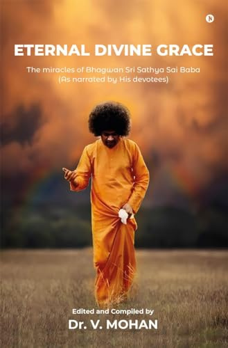 Eternal Divine Grace: The Miracles of Bhagwan Sri Sathya Sai Baba
