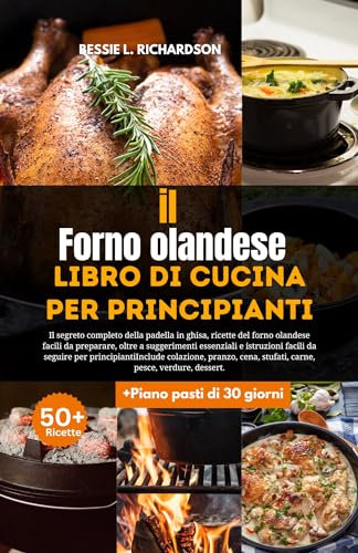 Forno olandese Libro di cucina per principianti: Il segreto completo della padella in ghisa, ricette del forno olandese facili da preparare