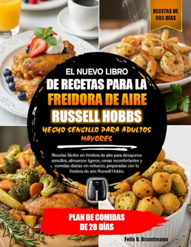 EL NUEVO LIBRO DE RECETAS PARA LA FREIDORA DE AIRE RUSSELL HOBBS HECHO SENCILLO PARA ADULTOS MAYORES: Recetas fáciles en freidora de aire para ... diarias sin esfuerzo, preparadas con...