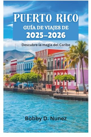 PUERTO RICO GUÍA DE VIAJES DE 2025-2026: Descubre la magia del Caribe