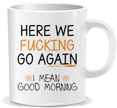Perfect Mugs Here We F****** Go Again I Mean Good Morning Mug Sarcastic Humour Rude Adult Funny Gift for Friend Colleague Coffee Lover Love Hot Drinks Christmas Birthday Secret Santa Men Tea Him Her