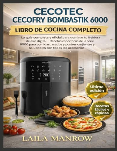 CECOTEC CECOFRY BOMBASTIK 6000 LIBRO DE COCINA COMPLETO: La guía completa y oficial para dominar tu freidora de aire digital | Recetas específicas de ... y saludables con todos los accesorios