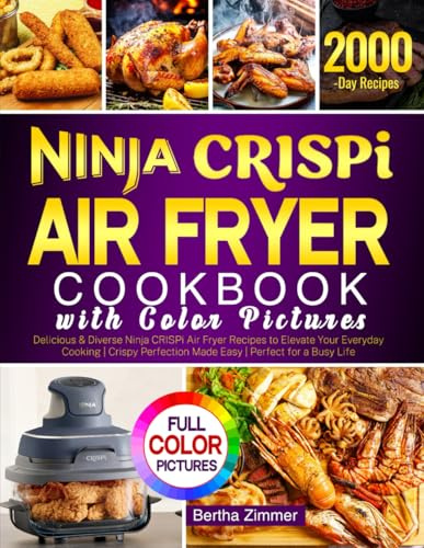 Ninja CRISPi Air Fryer Cookbook with Color Pictures: Delicious & Diverse Ninja CRISPi Air Fryer Recipes to Elevate Your Everyday Cooking | Crispy Perfection Made Easy | Perfect for a Busy Life